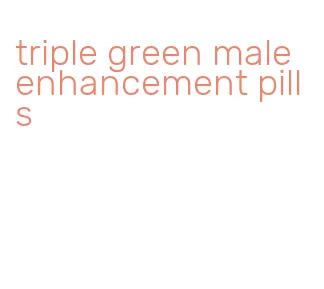 triple green male enhancement pills