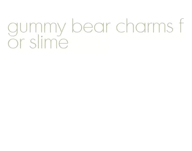 gummy bear charms for slime