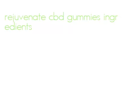 rejuvenate cbd gummies ingredients