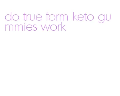 do true form keto gummies work