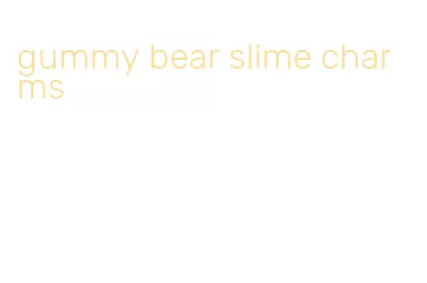 gummy bear slime charms