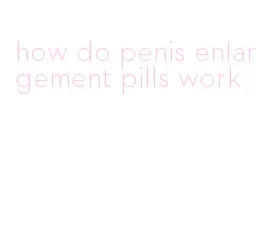 how do penis enlargement pills work