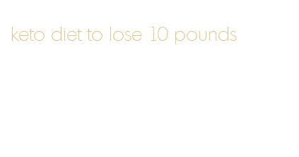 keto diet to lose 10 pounds