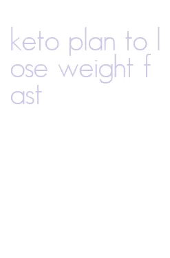 keto plan to lose weight fast