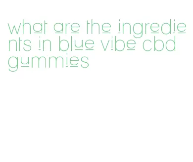 what are the ingredients in blue vibe cbd gummies