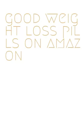 good weight loss pills on amazon