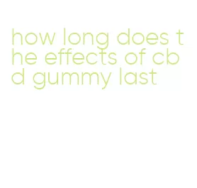 how long does the effects of cbd gummy last