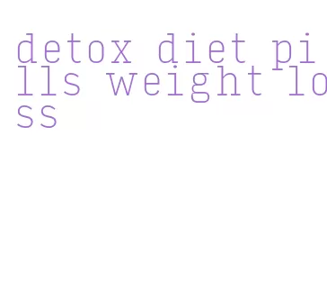 detox diet pills weight loss