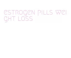 estrogen pills weight loss