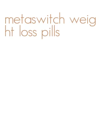 metaswitch weight loss pills