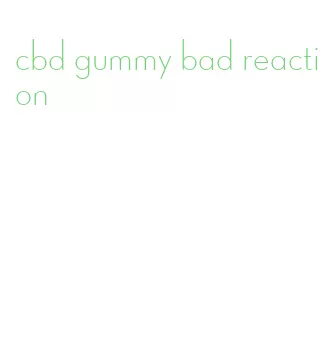 cbd gummy bad reaction