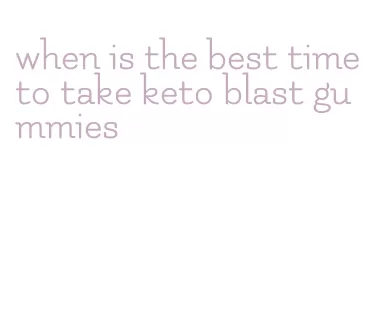 when is the best time to take keto blast gummies