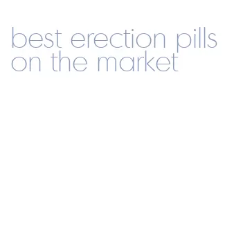 best erection pills on the market