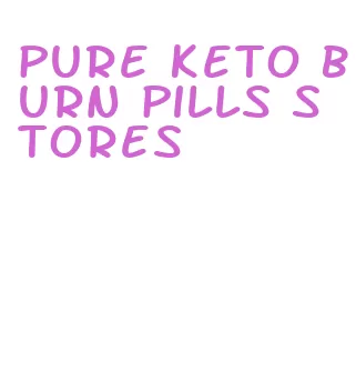 pure keto burn pills stores