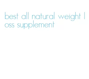 best all natural weight loss supplement