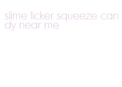 slime licker squeeze candy near me