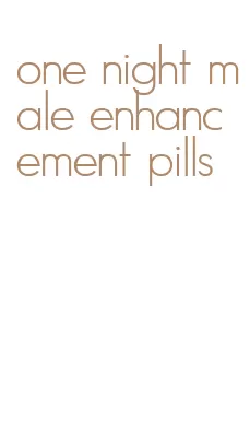 one night male enhancement pills