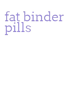 fat binder pills