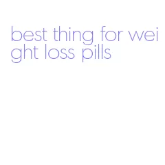 best thing for weight loss pills