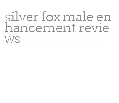 silver fox male enhancement reviews