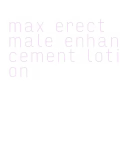 max erect male enhancement lotion