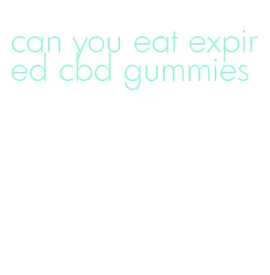 can you eat expired cbd gummies