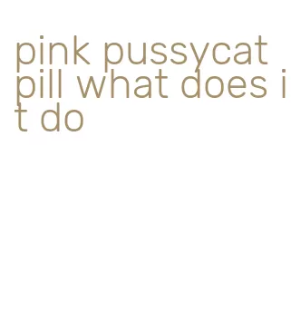 pink pussycat pill what does it do