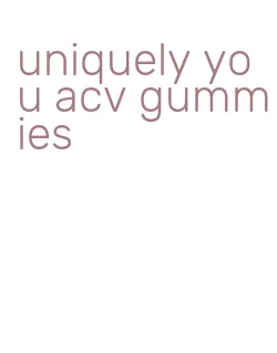 uniquely you acv gummies