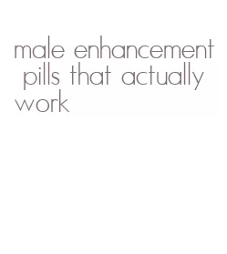 male enhancement pills that actually work