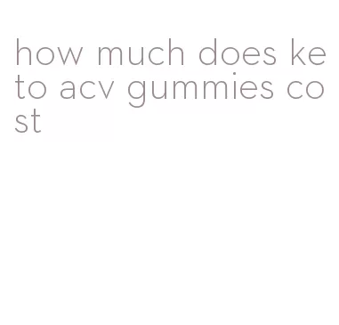 how much does keto acv gummies cost