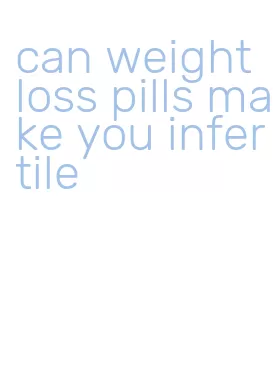 can weight loss pills make you infertile