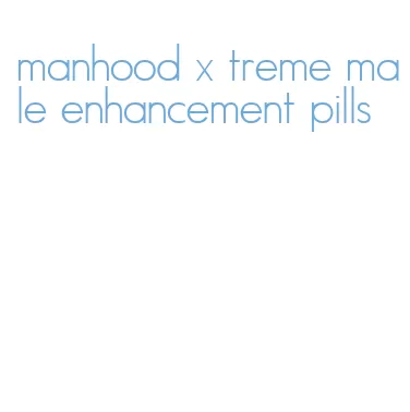 manhood x treme male enhancement pills