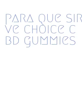 para que sirve choice cbd gummies