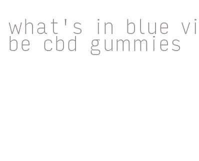 what's in blue vibe cbd gummies