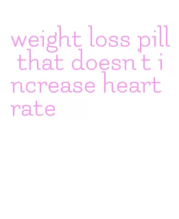 weight loss pill that doesn't increase heart rate