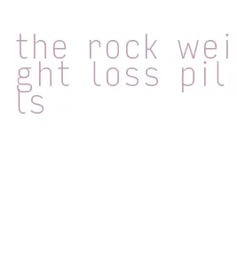 the rock weight loss pills