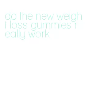 do the new weight loss gummies really work