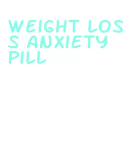 weight loss anxiety pill