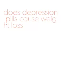 does depression pills cause weight loss