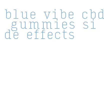 blue vibe cbd gummies side effects