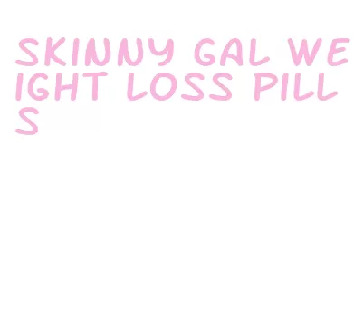 skinny gal weight loss pills