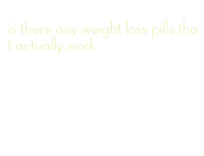 is there any weight loss pills that actually work