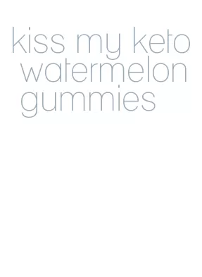 kiss my keto watermelon gummies