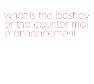 what is the best over-the-counter male enhancement