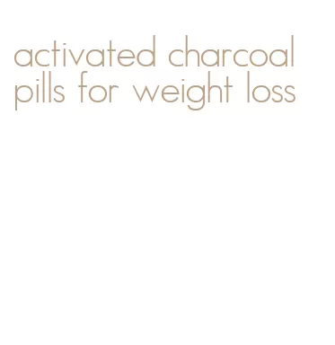 activated charcoal pills for weight loss