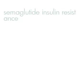 semaglutide insulin resistance