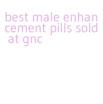 best male enhancement pills sold at gnc