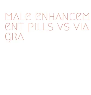 male enhancement pills vs viagra