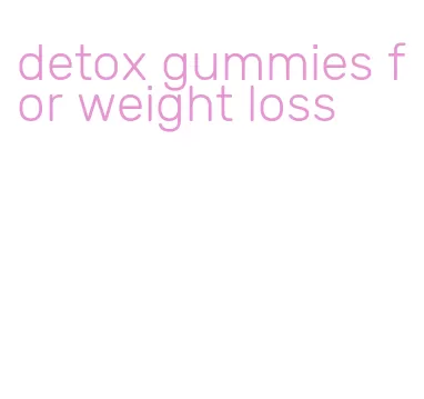 detox gummies for weight loss