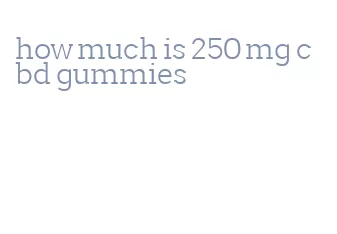 how much is 250 mg cbd gummies